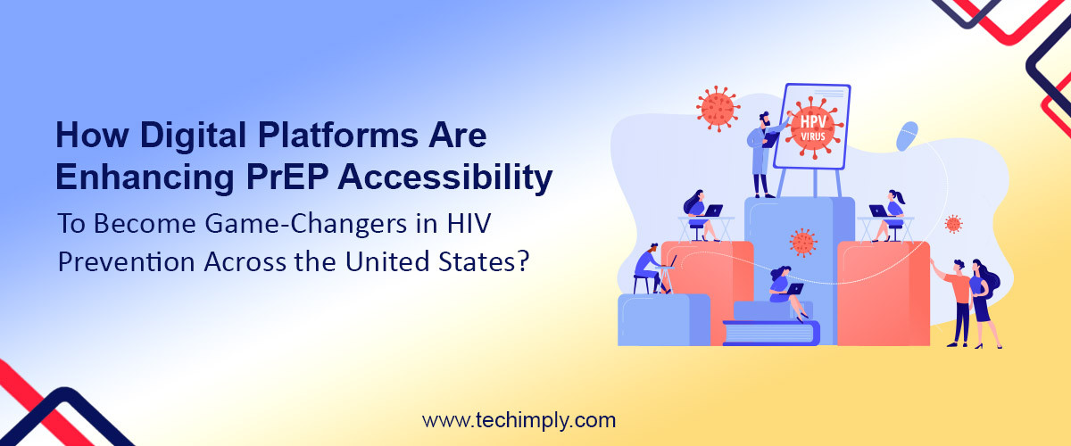 How Digital Platforms Are Enhancing PrEP Accessibility to Become Game-Changers in HIV Prevention Across the United States?